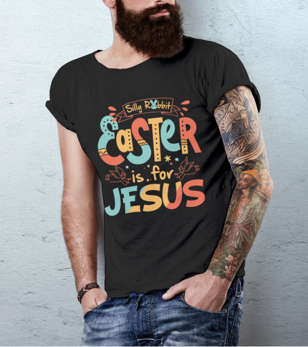 Silly Rabbit Easter Is For Jesus Colorful Text With Doves And Decorative Elements T-Shirt