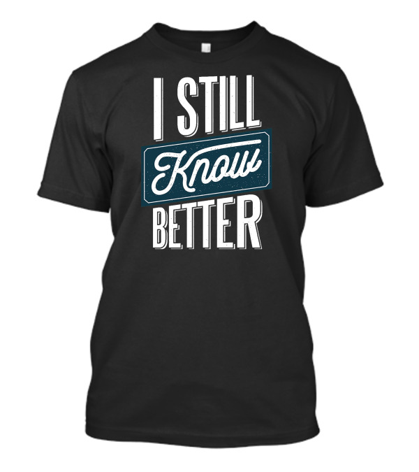I Still Know Better T-Shirt