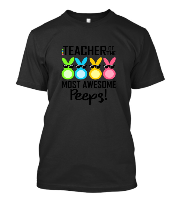 Teacher Of The Most Awesome Peeps With Colorful Bunny Characters Wearing Sunglasses T-Shirt