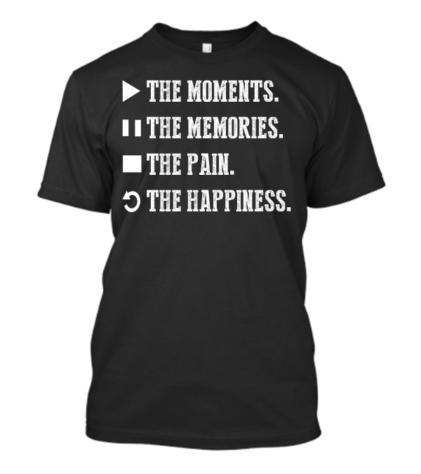 The Moments The Memories The Pain The Happiness Symbols Play Pause Stop Repeat T-Shirt