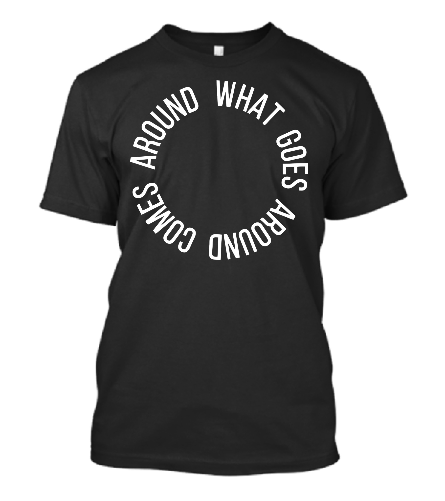 What Goes Around Comes Around Circle Text T-Shirt