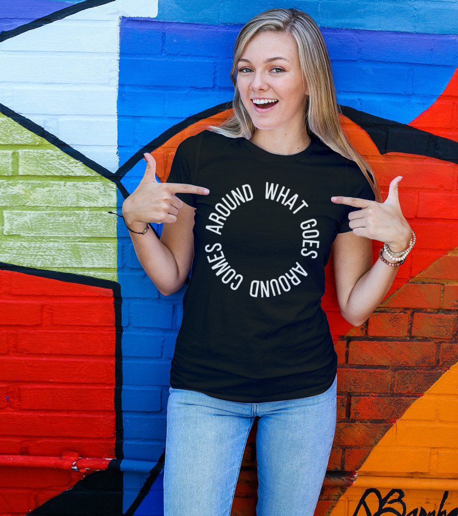 What Goes Around Comes Around Circle Text T-Shirt
