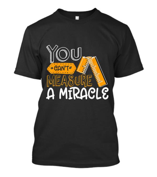You Can't Measure A Miracle Ruler T-Shirt