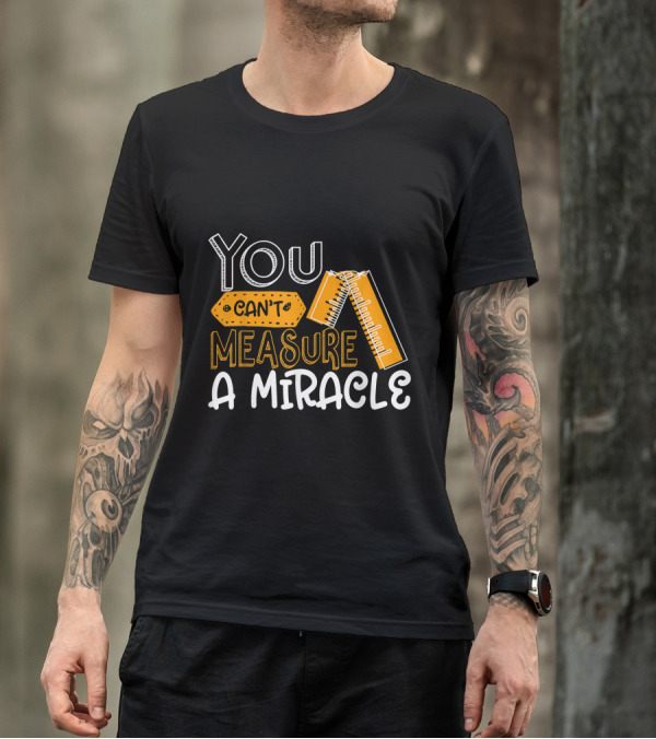 You Can't Measure A Miracle Ruler T-Shirt