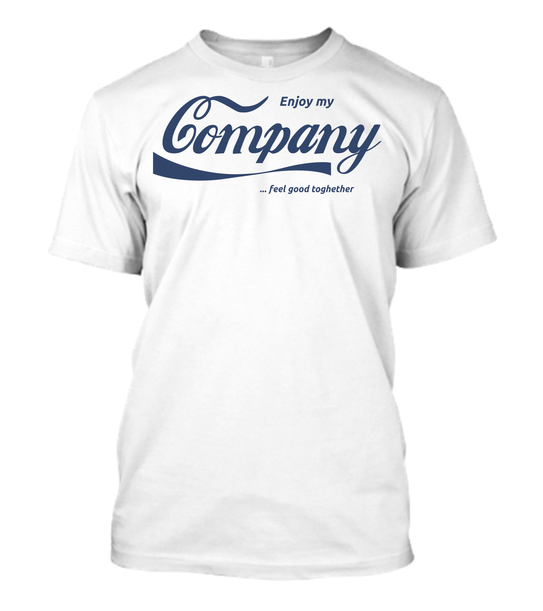 Enjoy My Company Feel Good Together T-Shirt
