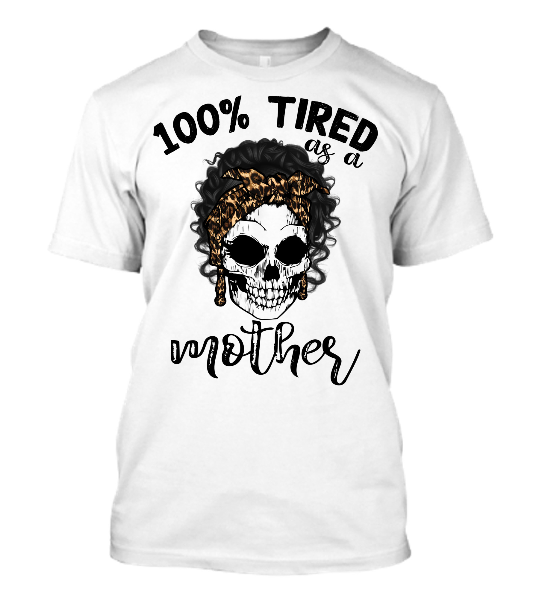 100 Percent Tired As A Mother Skull With Leopard Bandana T-Shirt