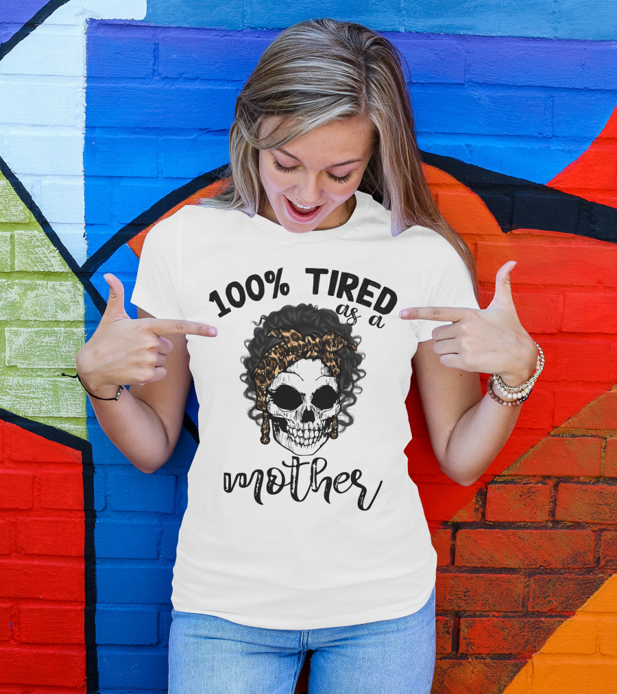 100 Percent Tired As A Mother Skull With Leopard Bandana T-Shirt