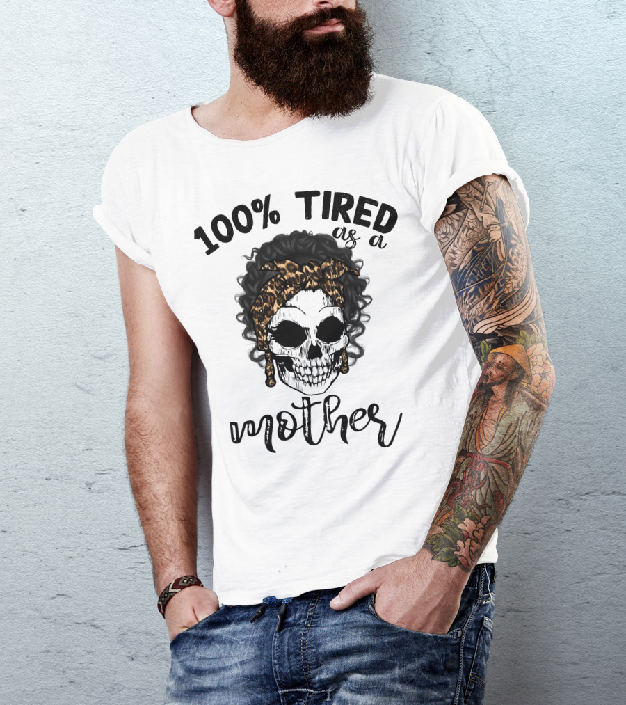 100 Percent Tired As A Mother Skull With Leopard Bandana T-Shirt