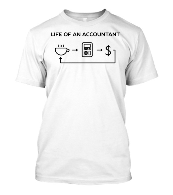 Life Of An Accountant Coffee Calculator Money Humor T-Shirt