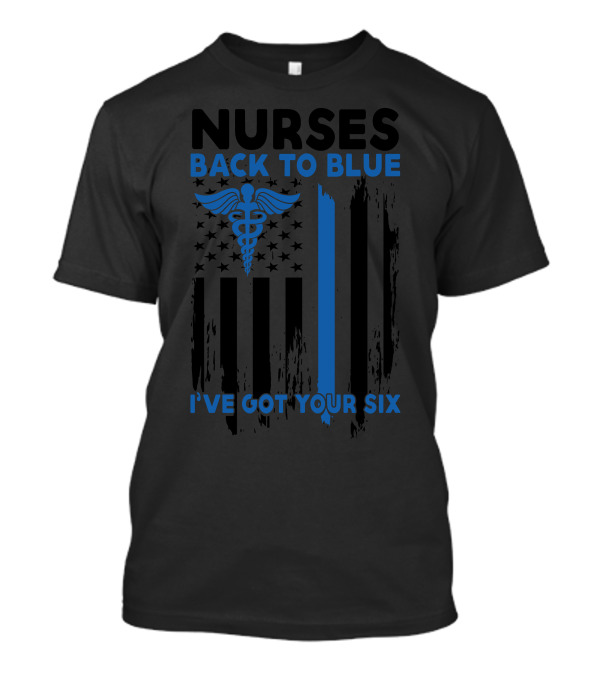 Nurses Back To Blue I've Got Your Six Caduceus American Flag Thin Blue Line T-Shirt