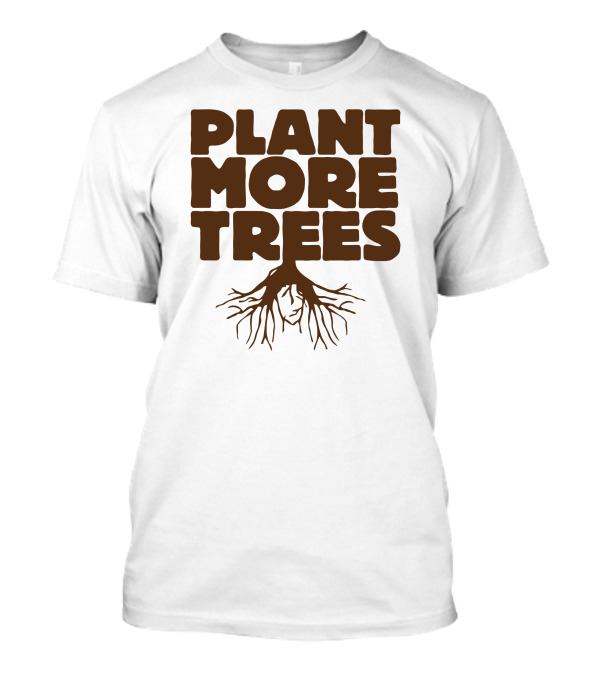 Plant More Trees Roots Awareness Eco-Friendly Message T-Shirt