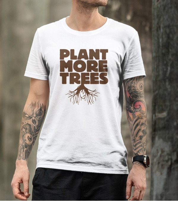 Plant More Trees Roots Awareness Eco-Friendly Message T-Shirt
