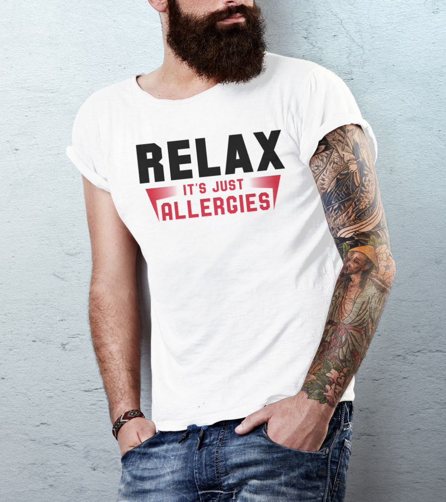 RELAX IT'S JUST ALLERGIES T-Shirt