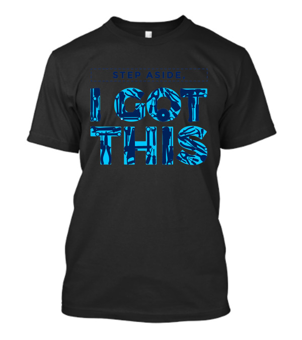 STEP ASIDE I GOT THIS Tools T-Shirt