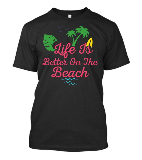 Life Is Better On The Beach With Palm Trees And Surfboard T-Shirt