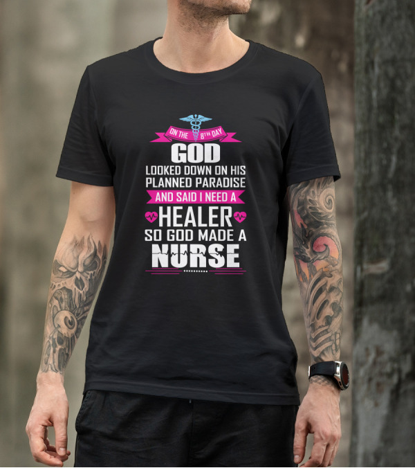 On The 8th Day God Looked Down On His Planned Paradise And Said I Need A Healer So God Made A Nurse T-Shirt