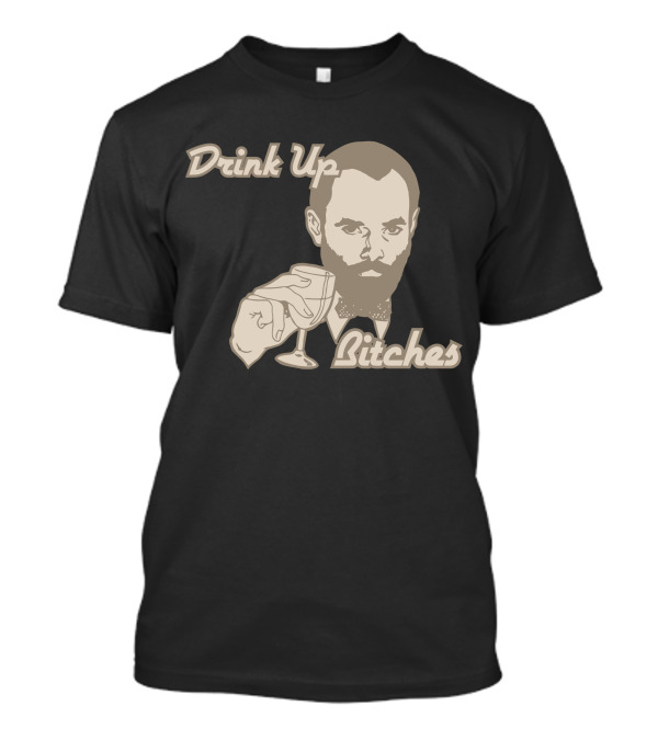 Drink Up Bitches T-Shirt