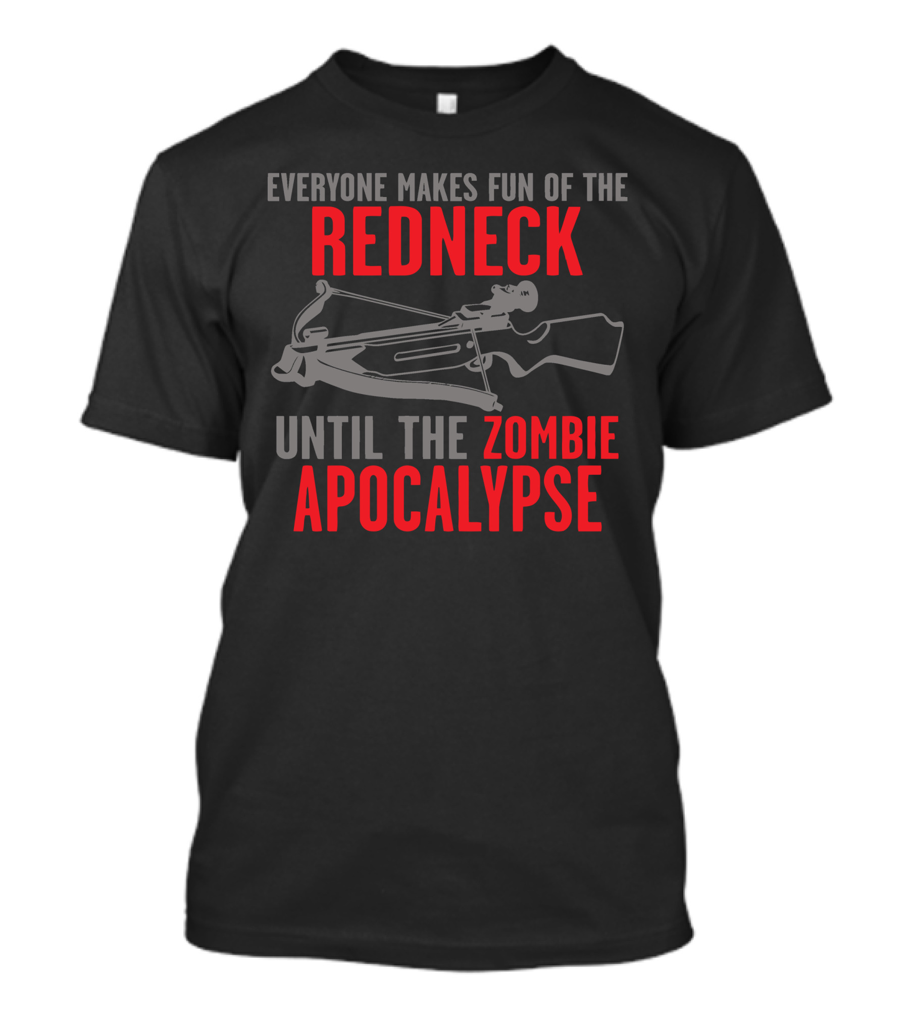 Everyone Makes Fun Of The Redneck Until The Zombie Apocalypse T-Shirt