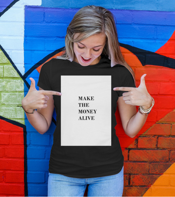 MAKE THE MONEY ALIVE T-Shirt