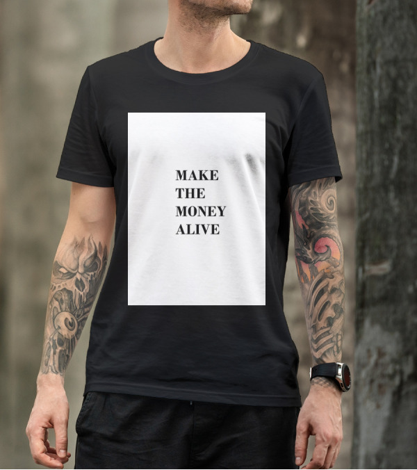 MAKE THE MONEY ALIVE T-Shirt