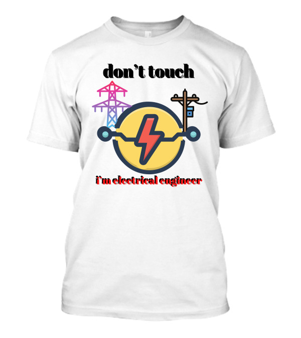 Don't Touch I'm Electrical Engineer T-Shirt