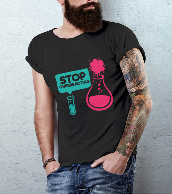 Stop Overreacting Funny Nerd Jokes Chemistry Test Tube Flask T-Shirt