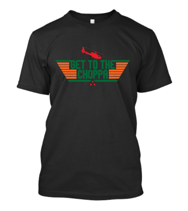 Get To The Choppa Helicopter T-Shirt