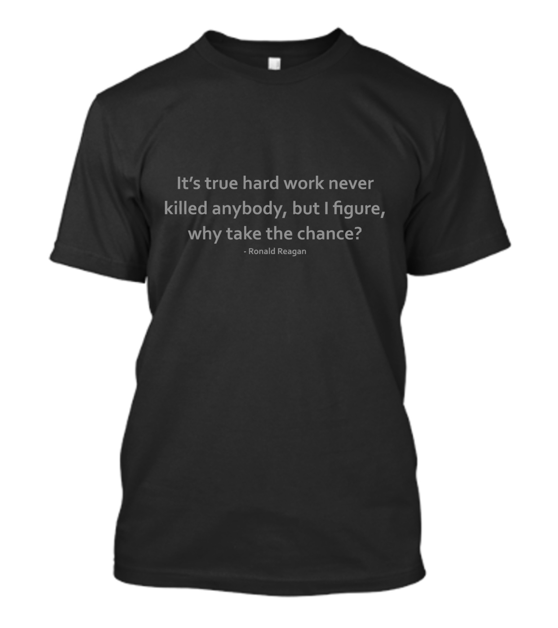 It's True Hard Work Never Killed Anybody But I Figure Why Take The Chance Ronald Reagan T-Shirt