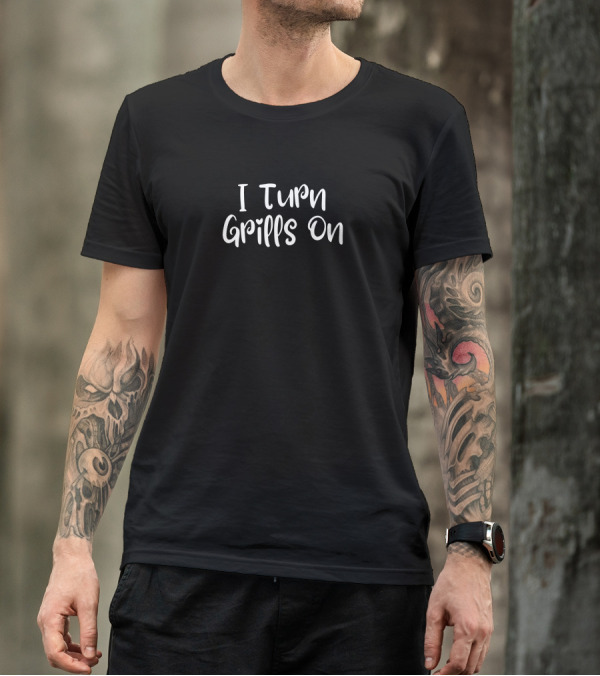 I Turn Grills On BBQ Cooking Enthusiast T-Shirt