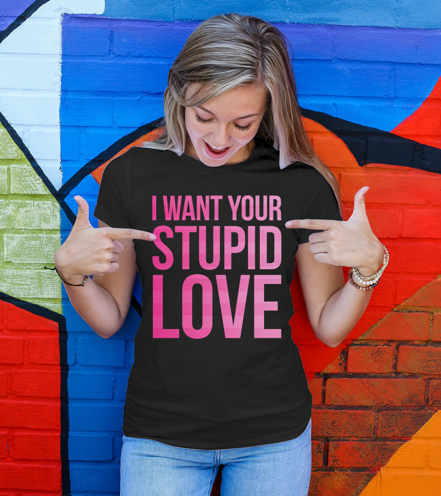 I Want Your Stupid Love Pink Ombre Letters T-Shirt