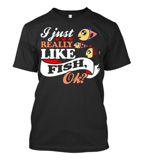 I Just Really Like Fish Ok? Cute Cartoon Fish T-Shirt