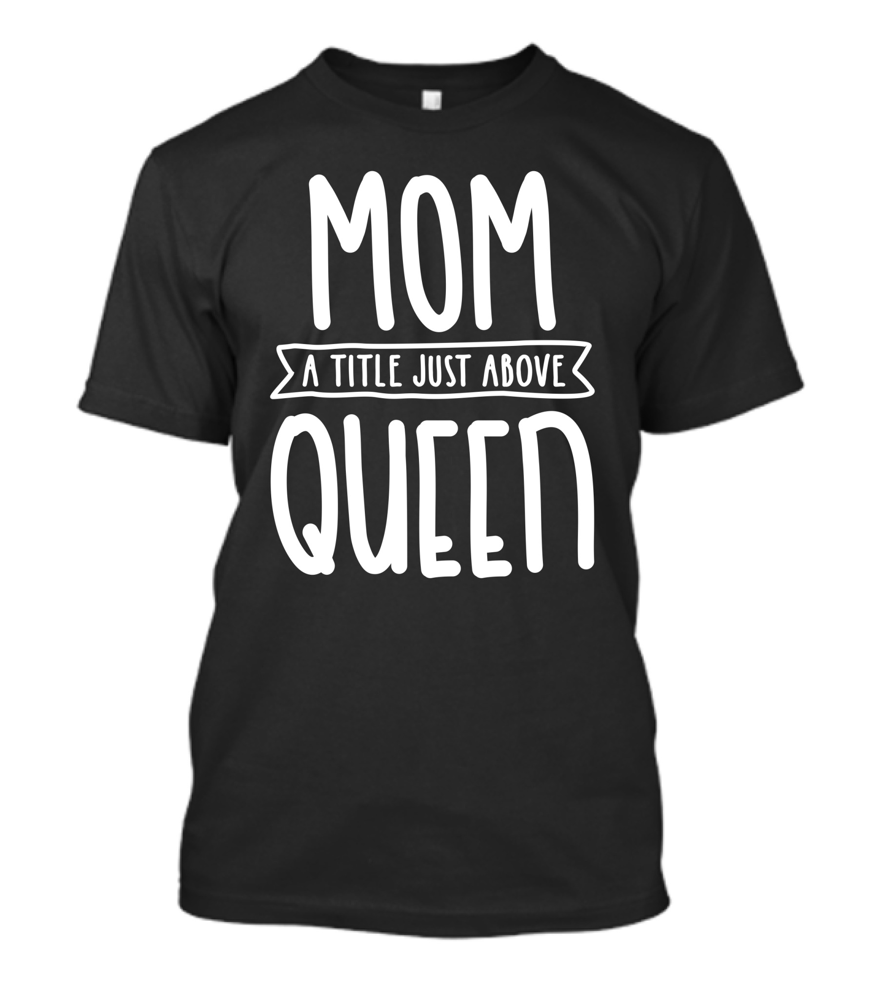 Mom A Title Just Above Queen T-Shirt
