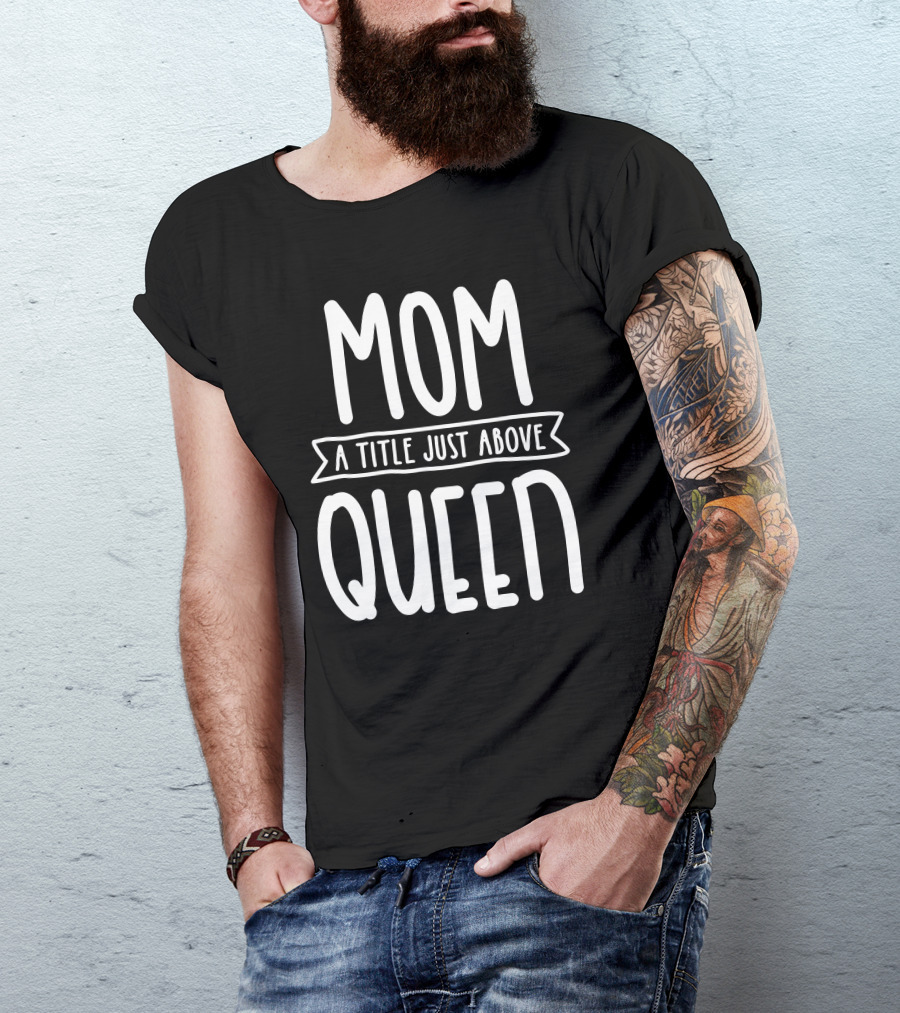 Mom A Title Just Above Queen T-Shirt