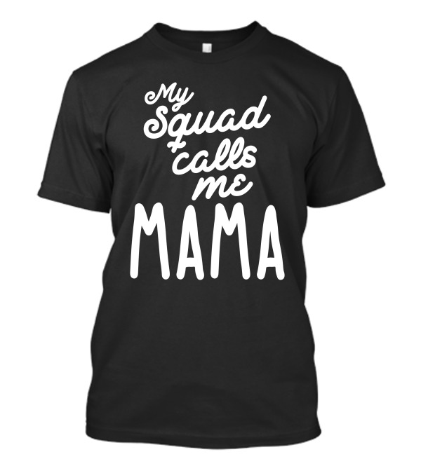 My Squad Calls Me Mama T-Shirt