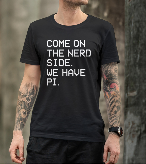 COME ON THE NERD SIDE WE HAVE PI T-Shirt