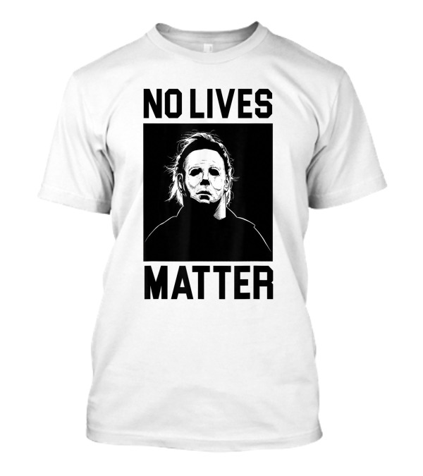 No Lives Matter Michael Myers Halloween Horror Humor T-Shirt