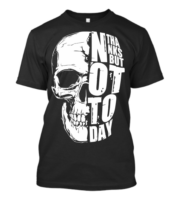 Thanks But Not Today Skull T-Shirt