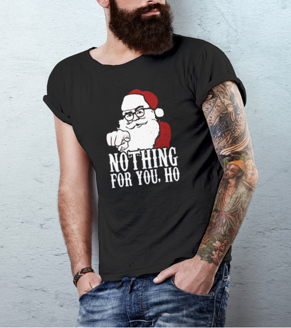 Nothing For You Ho Santa Claus Christmas Humor T-Shirt