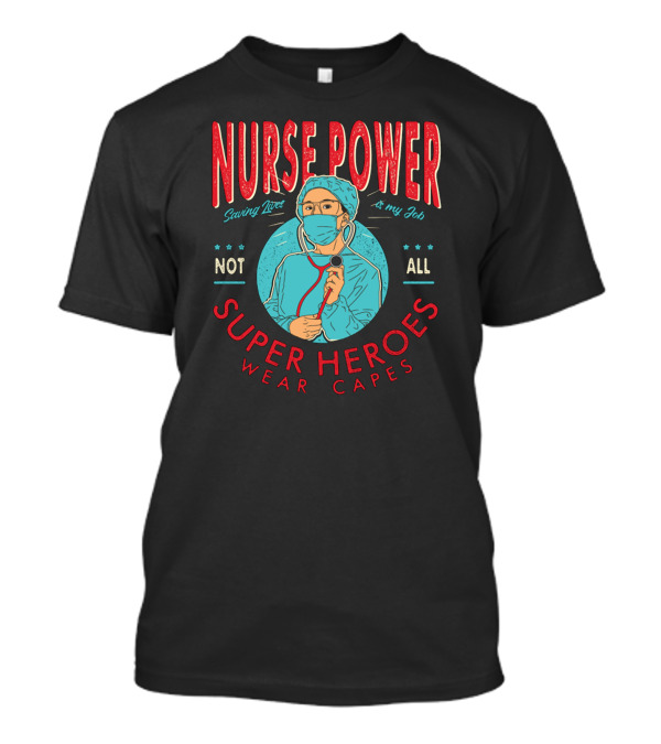 Nurse Power Saving Lives Is My Job Not All Super Heroes Wear Capes T-Shirt