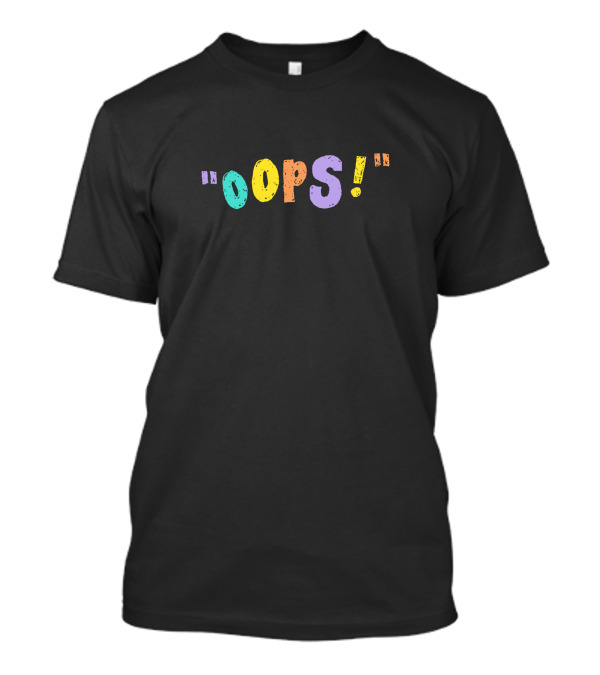 Oops In Colorful Text With Quotation Marks T-Shirt