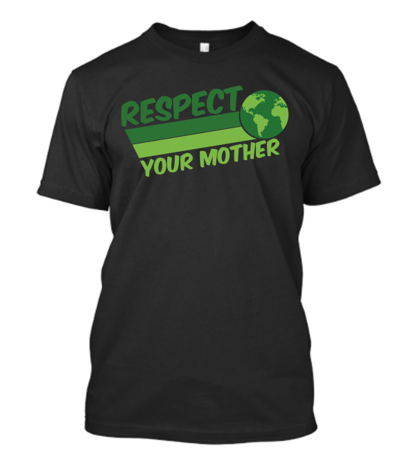 Respect Your Mother Earth Day Globe Environmental Awareness T-Shirt