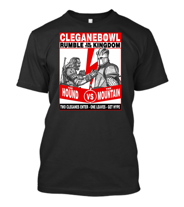 Cleganebowl Rumble In The Kingdom The Hound Vs The Mountain Two Cleganes Enter One Leaves Get Hype T-Shirt