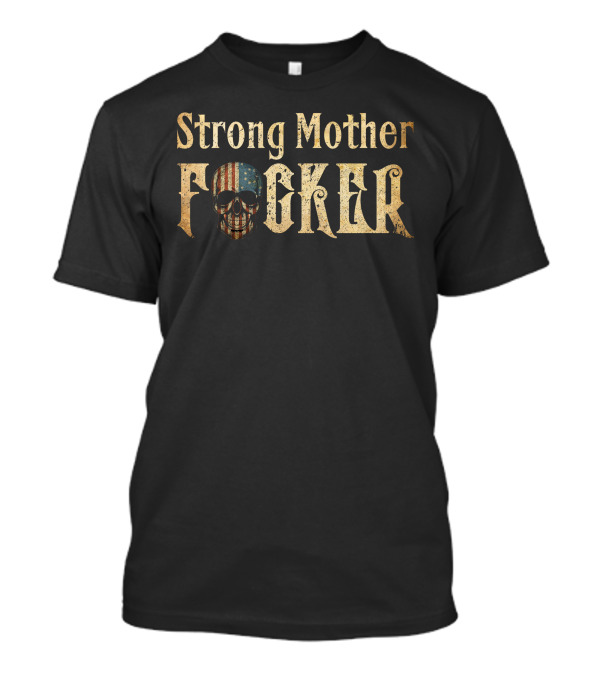 Strong Mother Fker Skull With American Flag T-Shirt