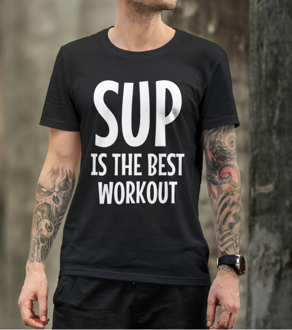 SUP Is The Best Workout T-Shirt