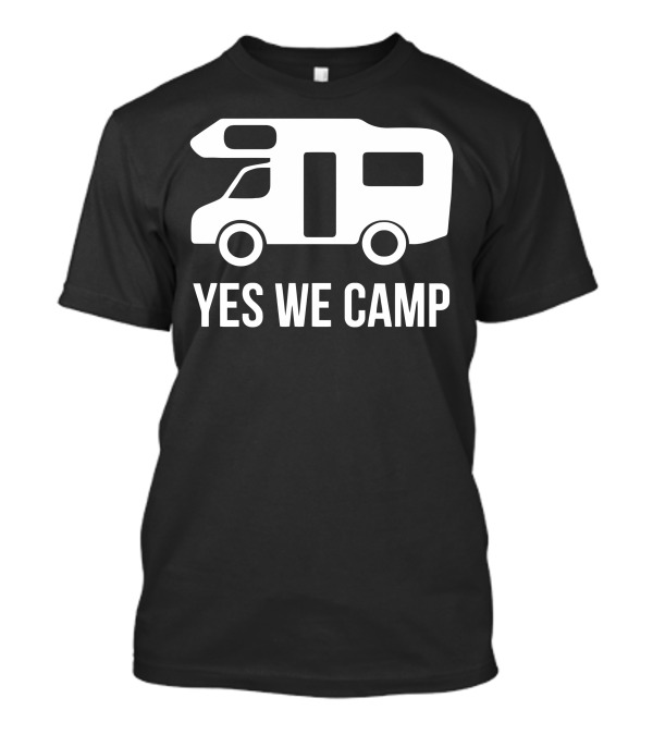 Yes We Camp RV Motorhome Camping Adventure T-Shirt