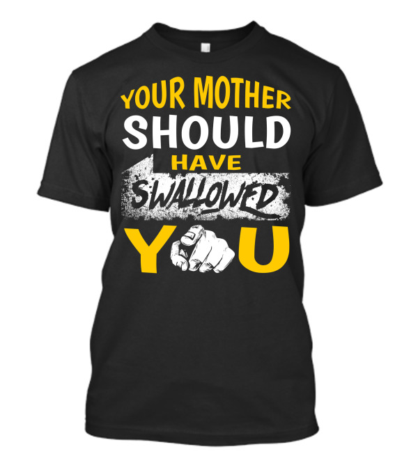 Your Mother Should Have Swallowed You Pointing Hand T-Shirt