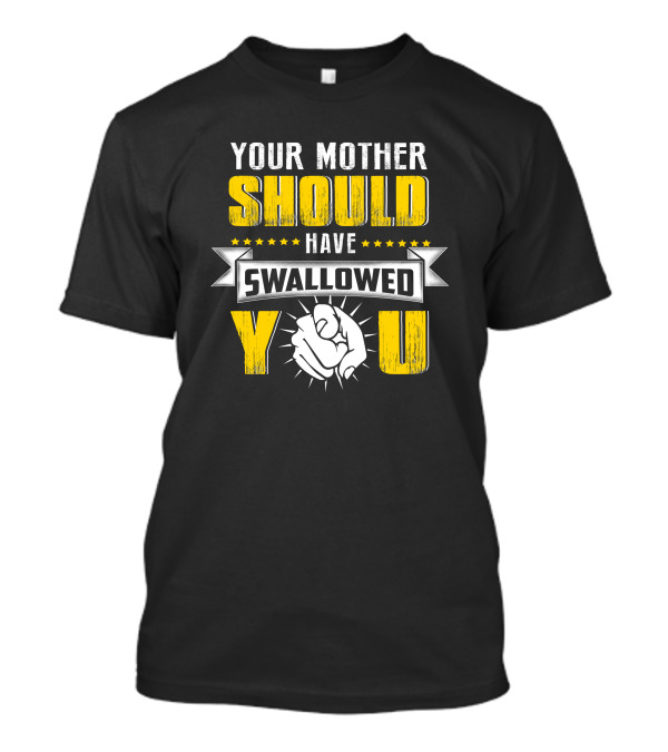 Your Mother Should Have Swallowed You Pointing Finger T-Shirt