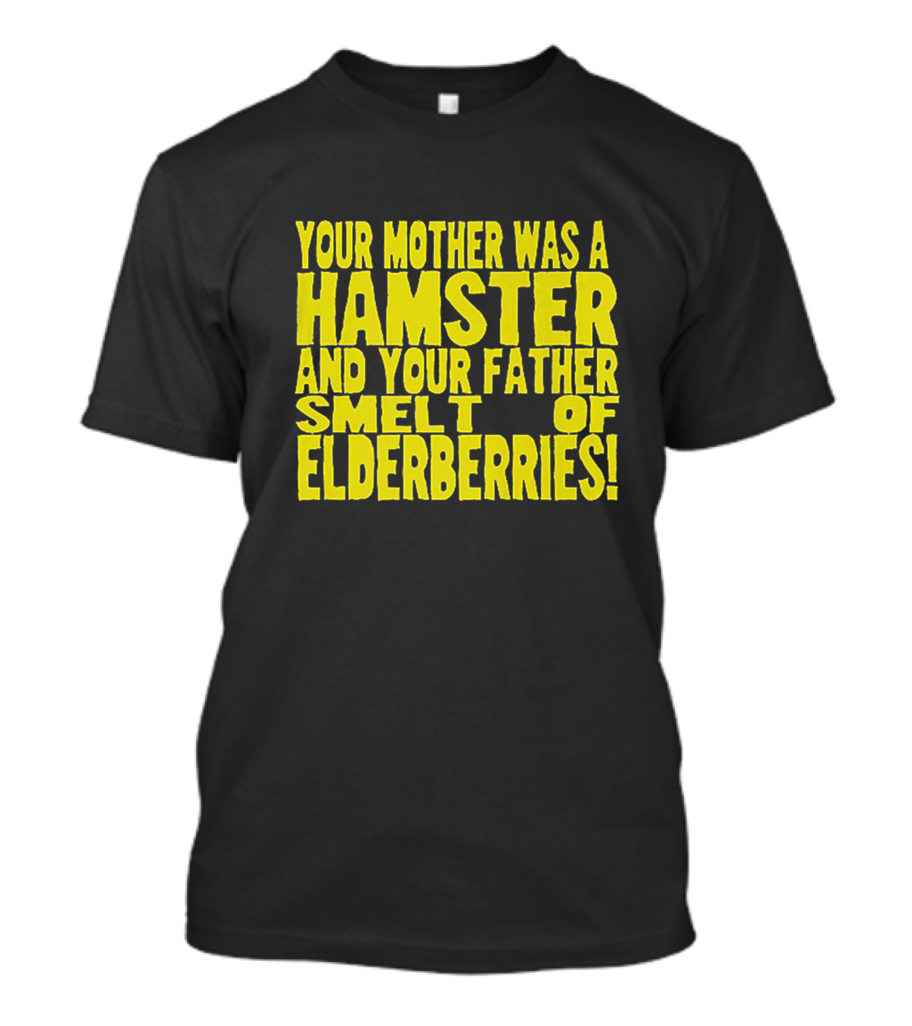 Your Mother Was A Hamster And Your Father Smelt Of Elderberries T-Shirt