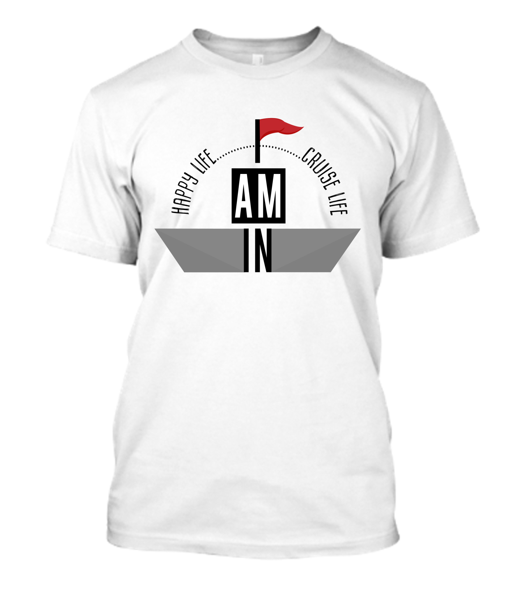 Happy Life Cruise Life I Am In T-Shirt