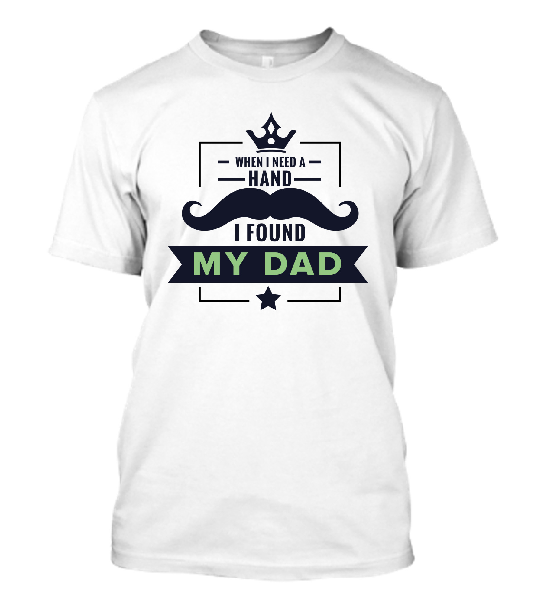 When I Need A Hand I Found My Dad T-Shirt